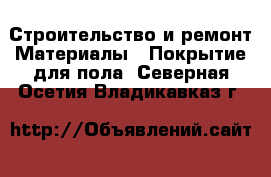 Строительство и ремонт Материалы - Покрытие для пола. Северная Осетия,Владикавказ г.